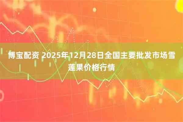 博宝配资 2025年12月28日全国主要批发市场雪莲果价格行情