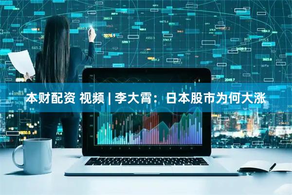 本财配资 视频 | 李大霄：日本股市为何大涨